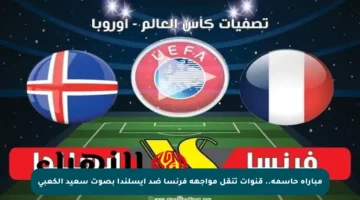 مباراة حاسمة.. قنوات تنقل مواجهة فرنسا ضد آيسلندا بصوت سعيد الكعبي